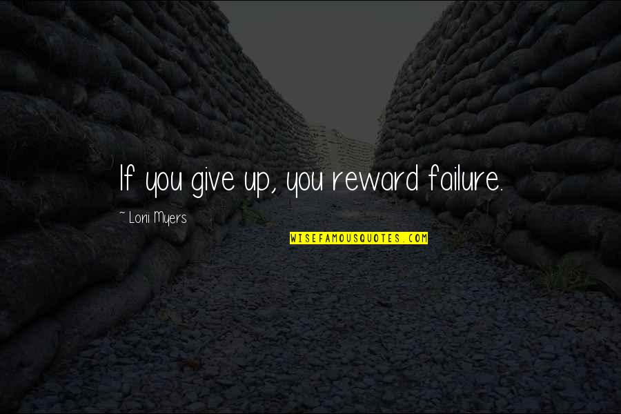 Excuses And Failure Quotes By Lorii Myers: If you give up, you reward failure.