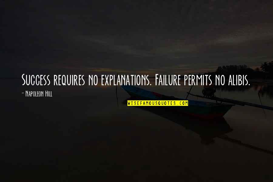 Excuses And Failure Quotes By Napoleon Hill: Success requires no explanations. Failure permits no alibis.