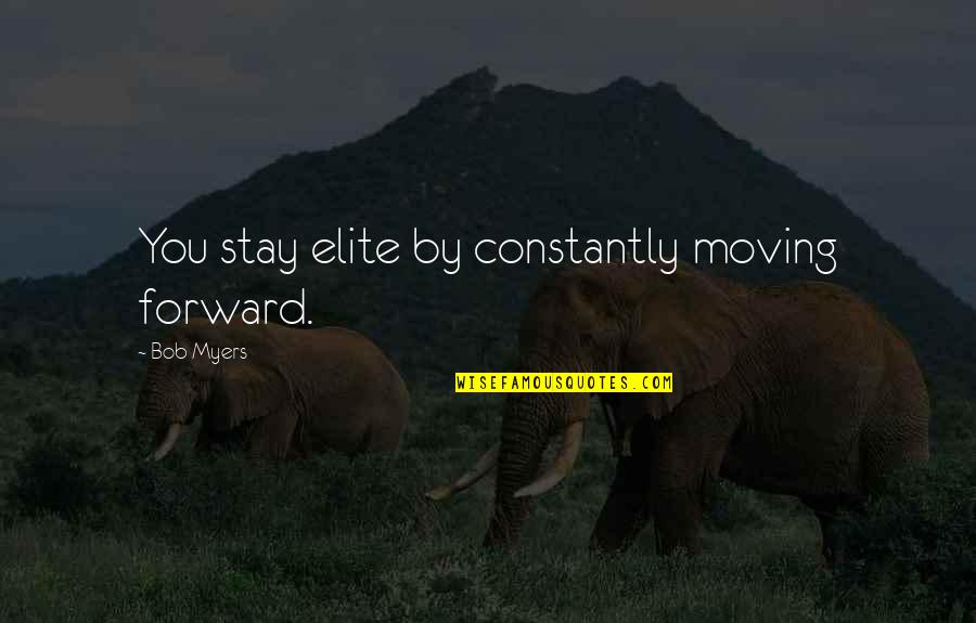 Excuses And Lies Quotes By Bob Myers: You stay elite by constantly moving forward.