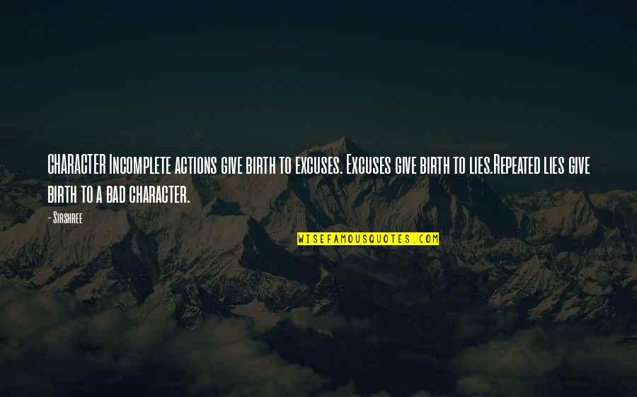 Excuses And Lies Quotes By Sirshree: CHARACTER Incomplete actions give birth to excuses. Excuses