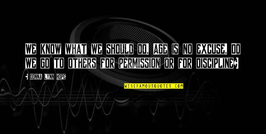 Excuses And Responsibility Quotes By Donna Lynn Hope: We know what we should do. Age is Excuses And Responsibility Quotes By Donna Lynn Hope: We know what we should do. Age is