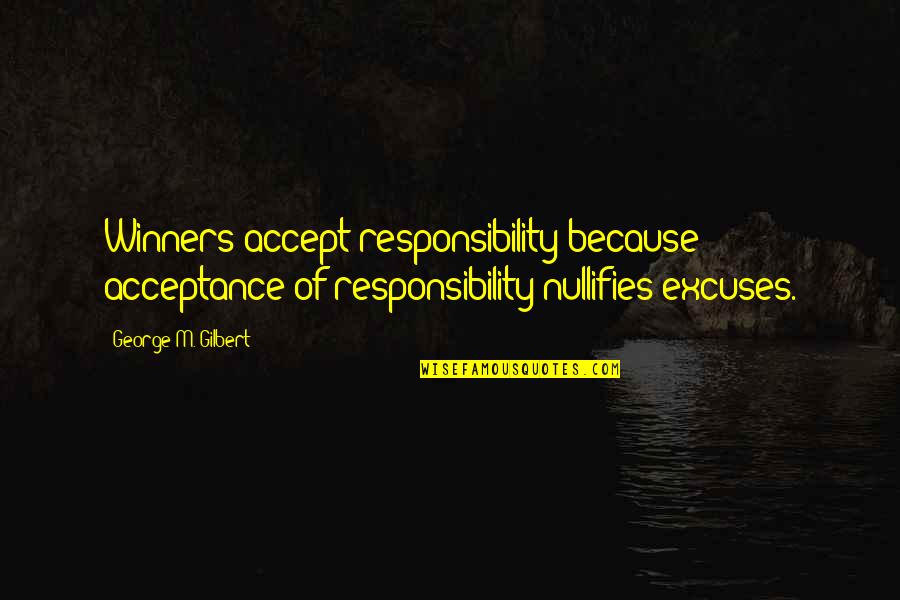 Excuses And Responsibility Quotes By George M. Gilbert: Winners accept responsibility because acceptance of responsibility nullifies