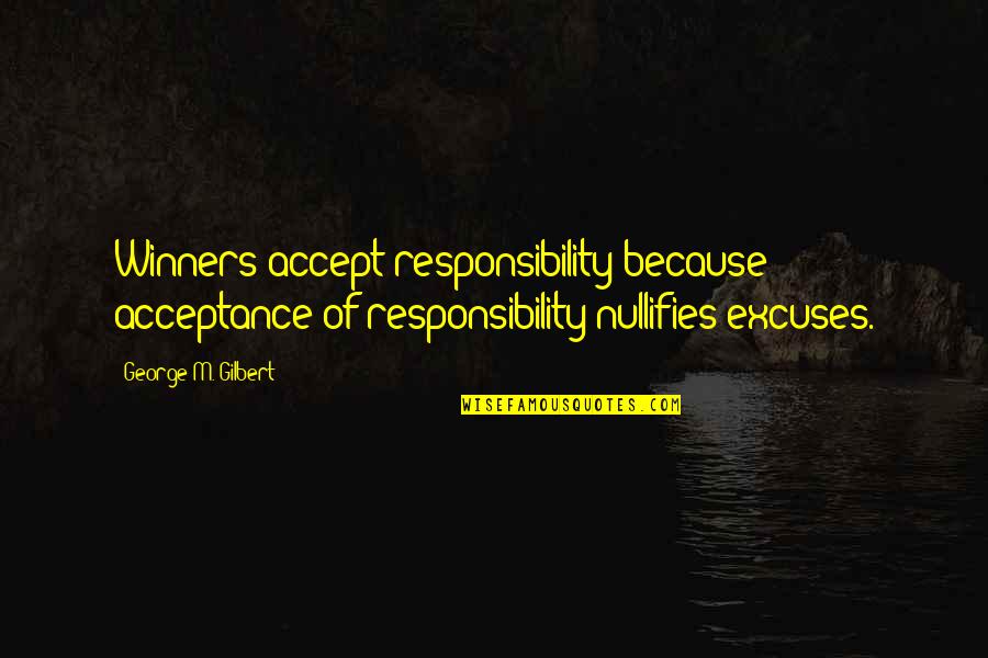 Excuses And Responsibility Quotes By George M. Gilbert: Winners accept responsibility because acceptance of responsibility nullifies Excuses And Responsibility Quotes By George M. Gilbert: Winners accept responsibility because acceptance of responsibility nullifies