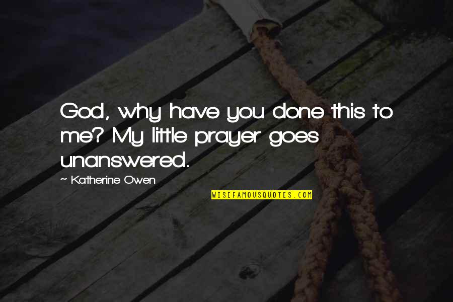 Excuses And Responsibility Quotes By Katherine Owen: God, why have you done this to me? Excuses And Responsibility Quotes By Katherine Owen: God, why have you done this to me?