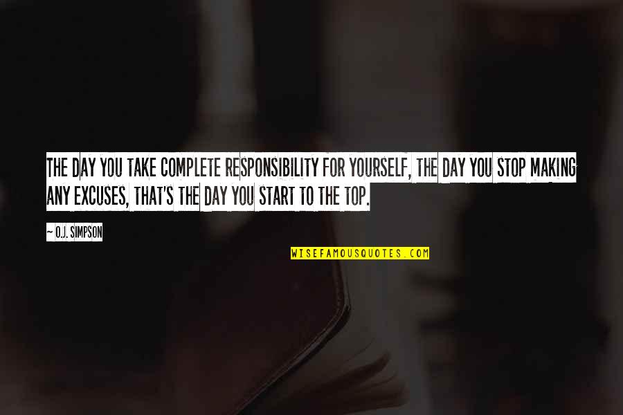 Excuses And Responsibility Quotes By O.J. Simpson: The day you take complete responsibility for yourself, Excuses And Responsibility Quotes By O.J. Simpson: The day you take complete responsibility for yourself,