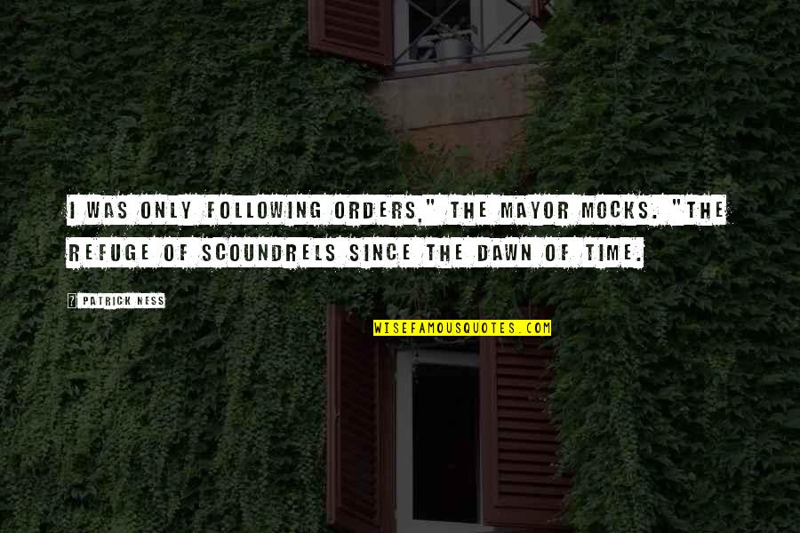 Excuses And Responsibility Quotes By Patrick Ness: I was only following orders," the Mayor mocks. Excuses And Responsibility Quotes By Patrick Ness: I was only following orders," the Mayor mocks.