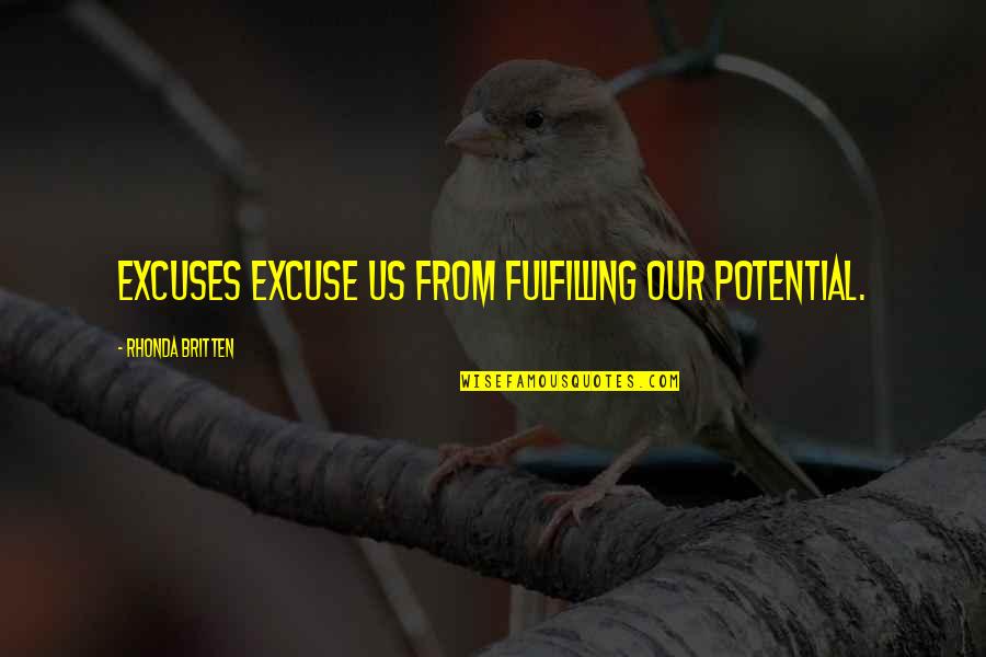 Excuses And Responsibility Quotes By Rhonda Britten: Excuses excuse us from fulfilling our potential. Excuses And Responsibility Quotes By Rhonda Britten: Excuses excuse us from fulfilling our potential.