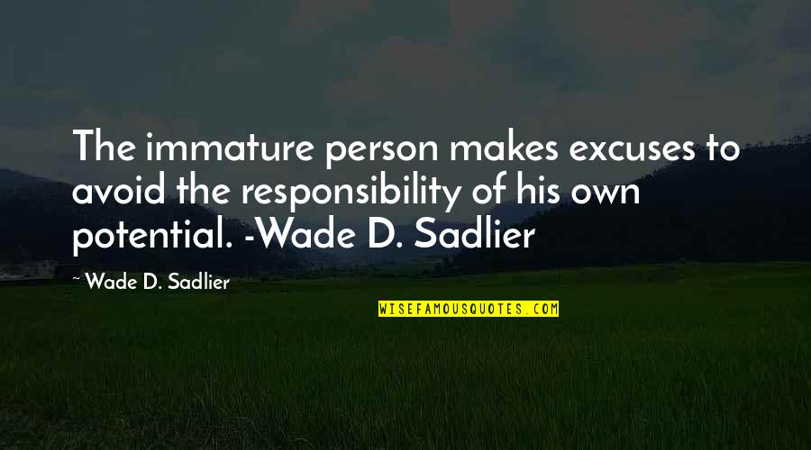 Excuses And Responsibility Quotes By Wade D. Sadlier: The immature person makes excuses to avoid the Excuses And Responsibility Quotes By Wade D. Sadlier: The immature person makes excuses to avoid the