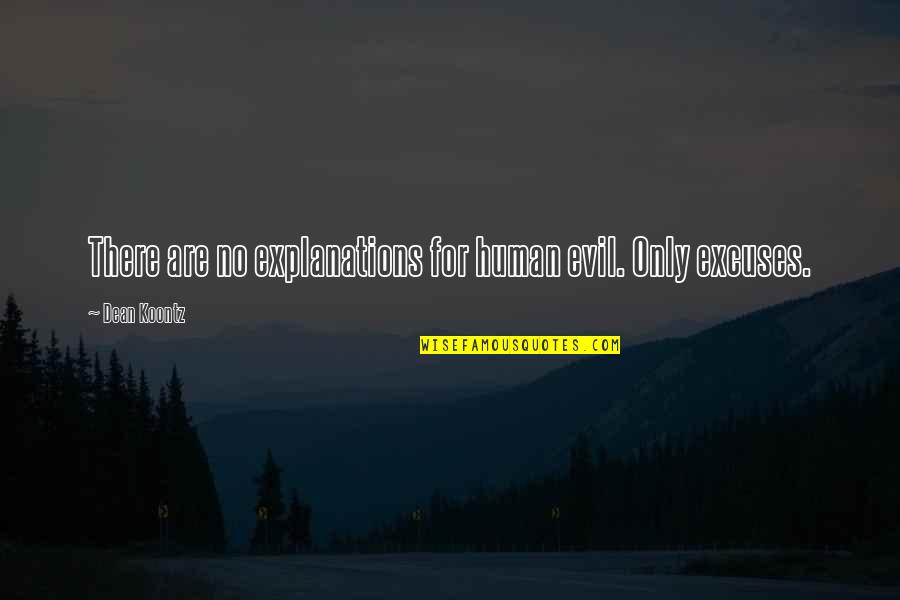 Excuses Are Quotes By Dean Koontz: There are no explanations for human evil. Only Excuses Are Quotes By Dean Koontz: There are no explanations for human evil. Only