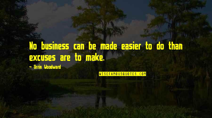 Excuses Are Quotes By Orrin Woodward: No business can be made easier to do Excuses Are Quotes By Orrin Woodward: No business can be made easier to do