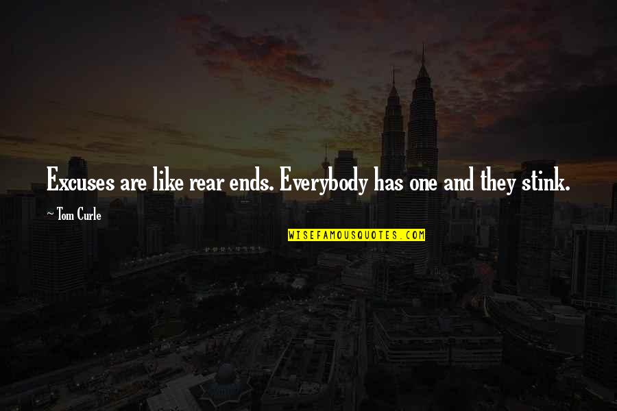 Excuses Are Quotes By Tom Curle: Excuses are like rear ends. Everybody has one