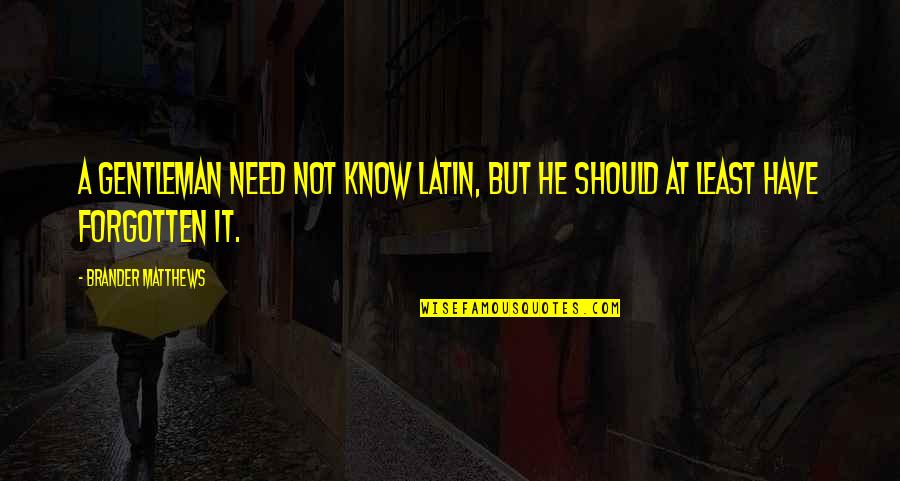 Excuses In Friendship Quotes By Brander Matthews: A gentleman need not know Latin, but he