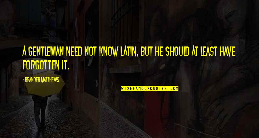 Excuses In Friendship Quotes By Brander Matthews: A gentleman need not know Latin, but he Excuses In Friendship Quotes By Brander Matthews: A gentleman need not know Latin, but he