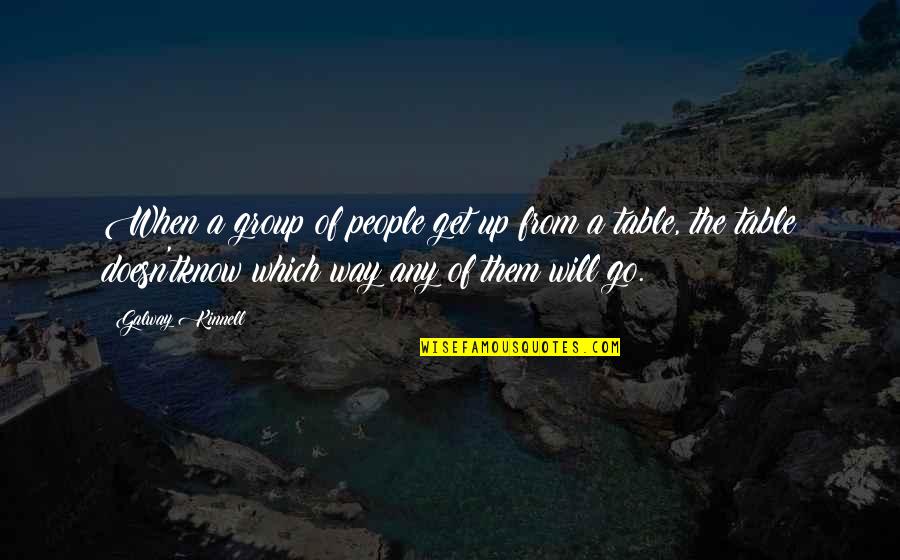 Excuses In Friendship Quotes By Galway Kinnell: When a group of people get up from