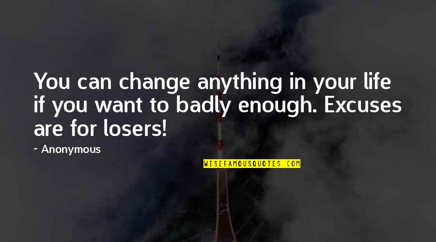 Excuses In Life Quotes By Anonymous: You can change anything in your life if