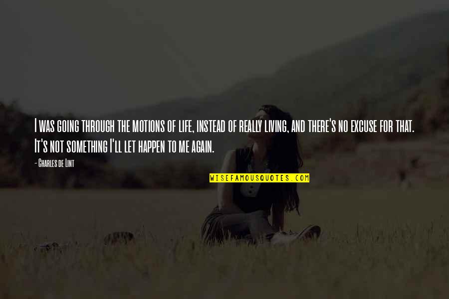 Excuses In Life Quotes By Charles De Lint: I was going through the motions of life,