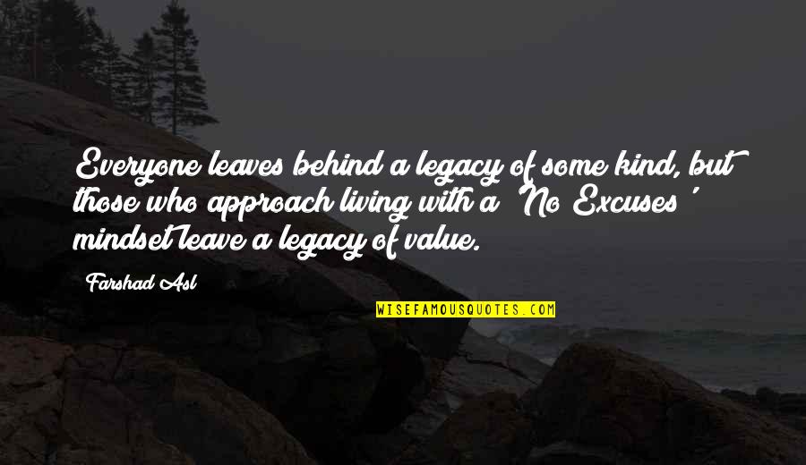 Excuses In Life Quotes By Farshad Asl: Everyone leaves behind a legacy of some kind,