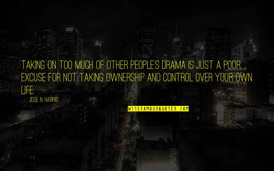 Excuses In Life Quotes By Jose N. Harris: Taking on too much of other people's drama