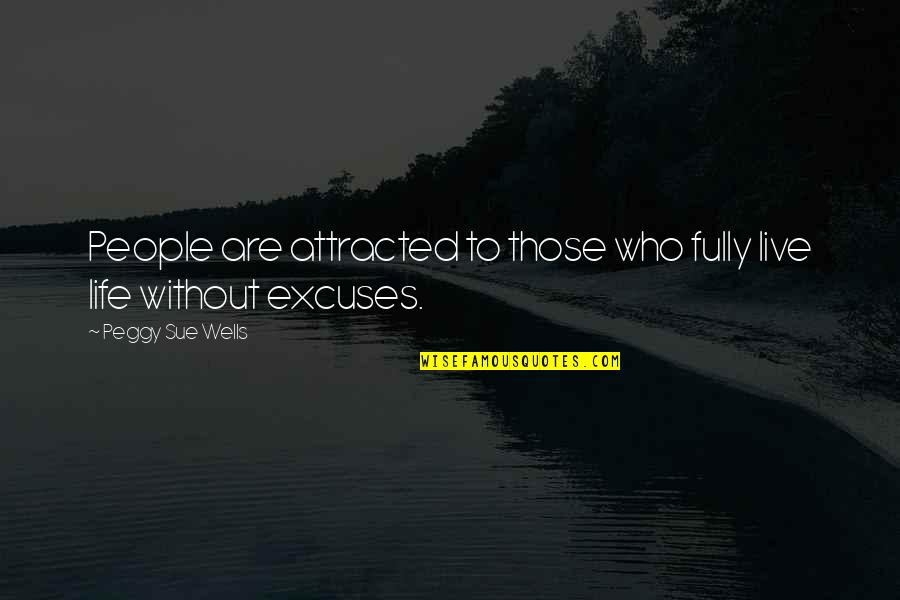 Excuses In Life Quotes By Peggy Sue Wells: People are attracted to those who fully live