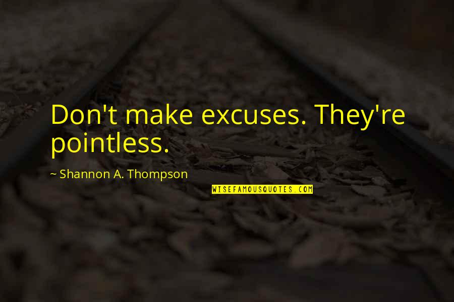 Excuses In Life Quotes By Shannon A. Thompson: Don't make excuses. They're pointless.