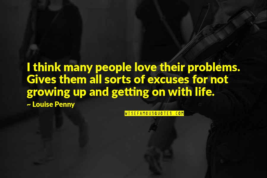 Excuses In Love Quotes By Louise Penny: I think many people love their problems. Gives