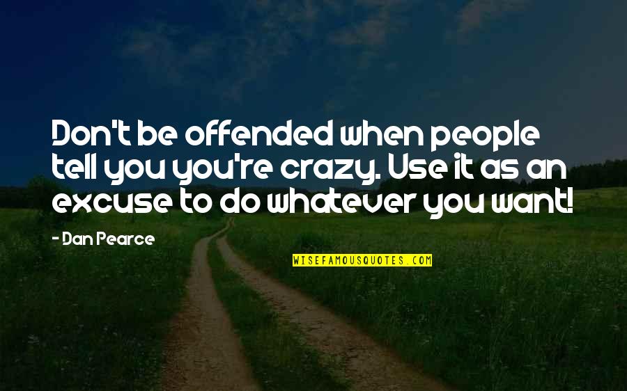 Excuses Quotes By Dan Pearce: Don't be offended when people tell you you're Excuses Quotes By Dan Pearce: Don't be offended when people tell you you're