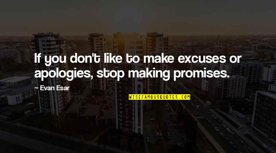 Excuses Quotes By Evan Esar: If you don't like to make excuses or