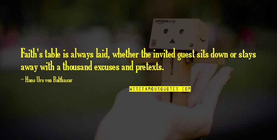 Excuses Quotes By Hans Urs Von Balthasar: Faith's table is always laid, whether the invited Excuses Quotes By Hans Urs Von Balthasar: Faith's table is always laid, whether the invited