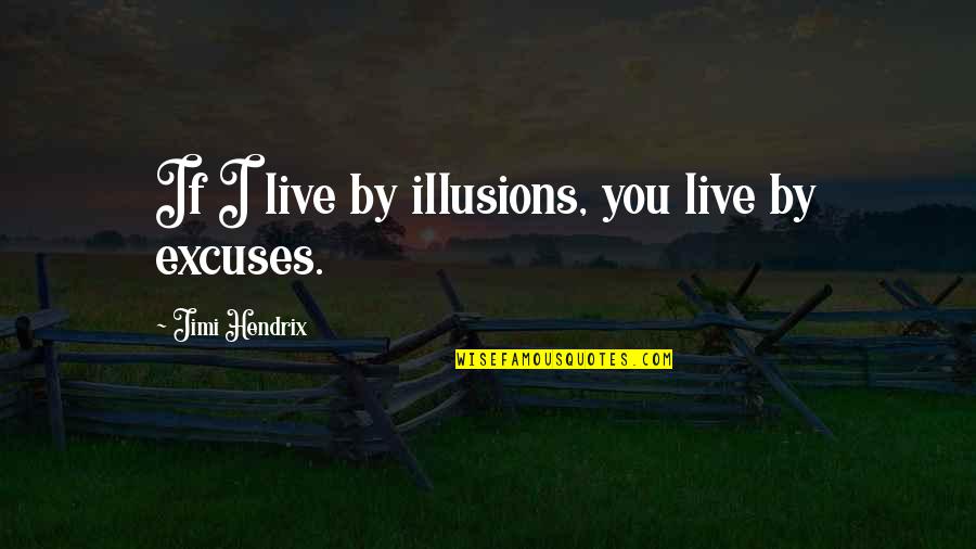 Excuses Quotes By Jimi Hendrix: If I live by illusions, you live by Excuses Quotes By Jimi Hendrix: If I live by illusions, you live by