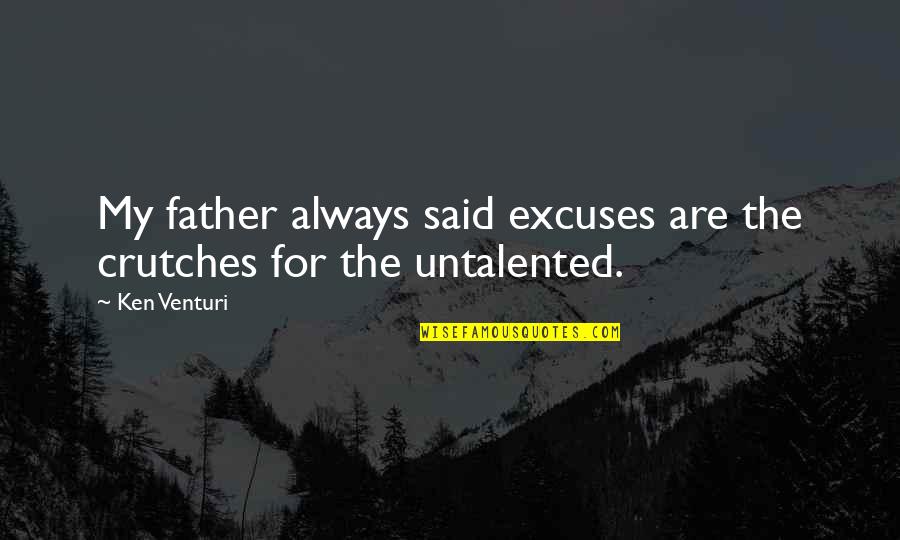 Excuses Quotes By Ken Venturi: My father always said excuses are the crutches