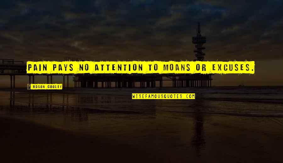 Excuses Quotes By Mason Cooley: Pain pays no attention to moans or excuses. Excuses Quotes By Mason Cooley: Pain pays no attention to moans or excuses.