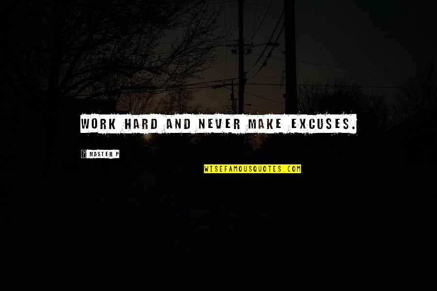 Excuses Quotes By Master P: Work hard and never make excuses. Excuses Quotes By Master P: Work hard and never make excuses.
