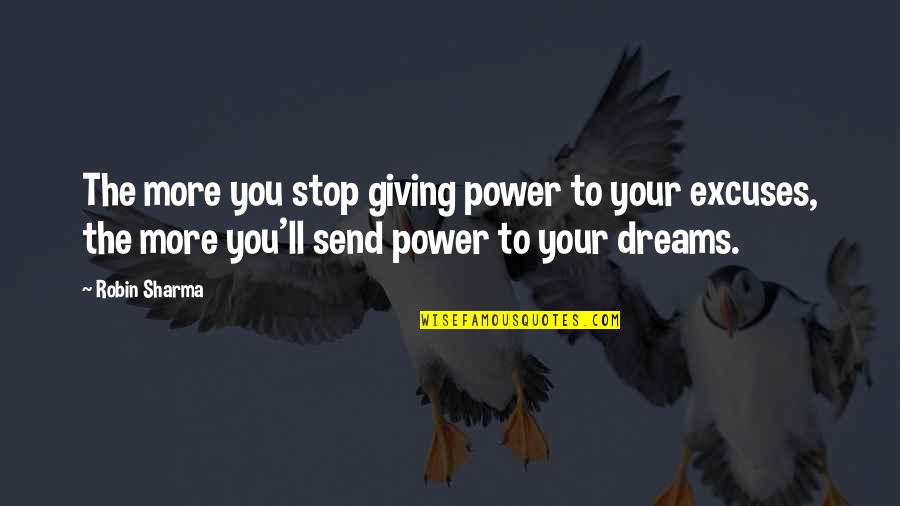 Excuses Quotes By Robin Sharma: The more you stop giving power to your Excuses Quotes By Robin Sharma: The more you stop giving power to your