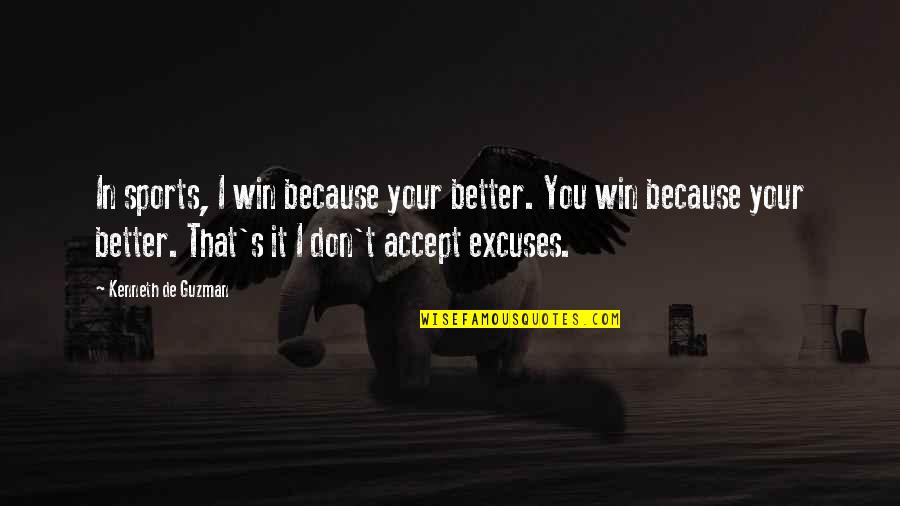 Excuses Sports Quotes By Kenneth De Guzman: In sports, I win because your better. You