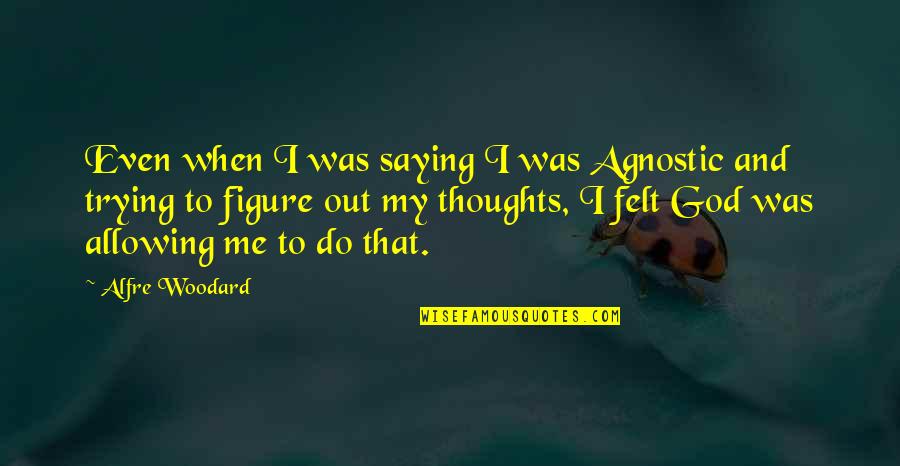 Excuterra Quotes By Alfre Woodard: Even when I was saying I was Agnostic Excuterra Quotes By Alfre Woodard: Even when I was saying I was Agnostic