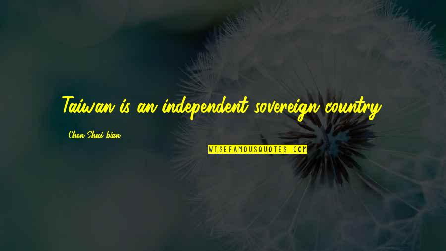 Excuterra Quotes By Chen Shui-bian: Taiwan is an independent sovereign country. Excuterra Quotes By Chen Shui-bian: Taiwan is an independent sovereign country.