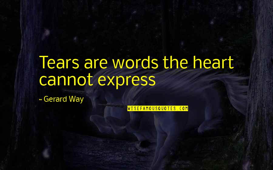 Excuterra Quotes By Gerard Way: Tears are words the heart cannot express Excuterra Quotes By Gerard Way: Tears are words the heart cannot express