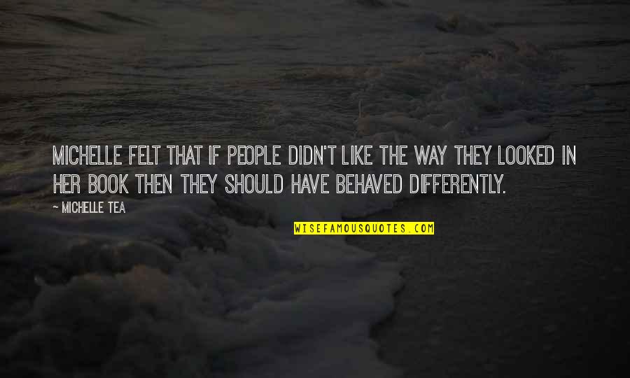 Excuterra Quotes By Michelle Tea: Michelle felt that if people didn't like the Excuterra Quotes By Michelle Tea: Michelle felt that if people didn't like the