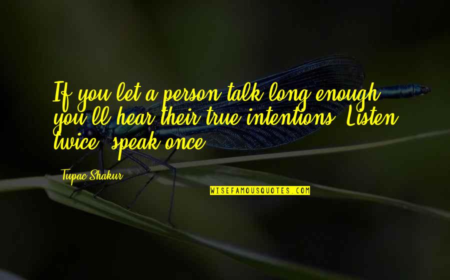 Excuterra Quotes By Tupac Shakur: If you let a person talk long enough Excuterra Quotes By Tupac Shakur: If you let a person talk long enough