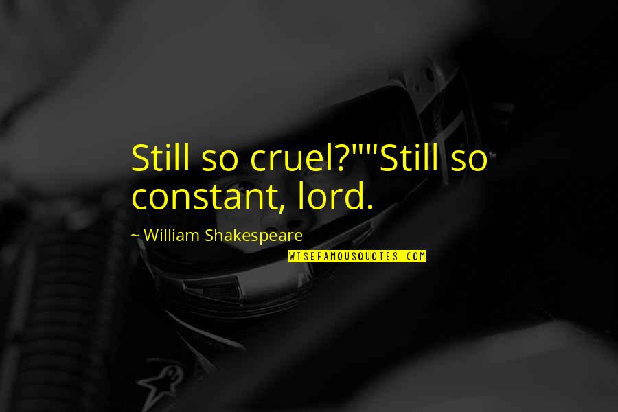 Excuterra Quotes By William Shakespeare: Still so cruel?""Still so constant, lord. Excuterra Quotes By William Shakespeare: Still so cruel?""Still so constant, lord.