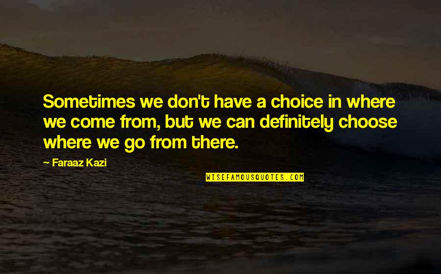 Execellent Quotes By Faraaz Kazi: Sometimes we don't have a choice in where