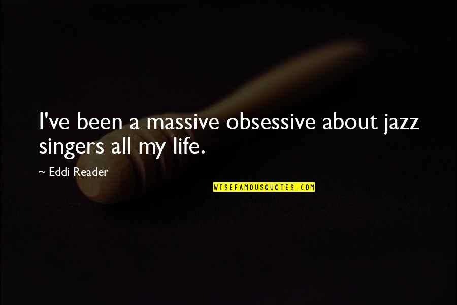 Execrable In A Sentence Quotes By Eddi Reader: I've been a massive obsessive about jazz singers