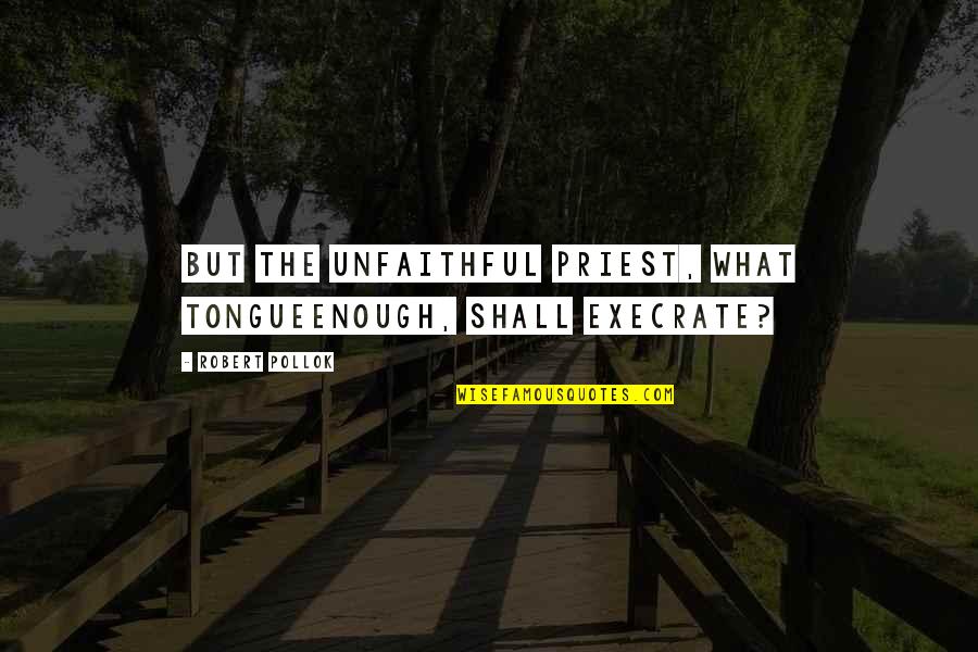 Execrate Quotes By Robert Pollok: But the unfaithful priest, what tongueEnough, shall execrate?