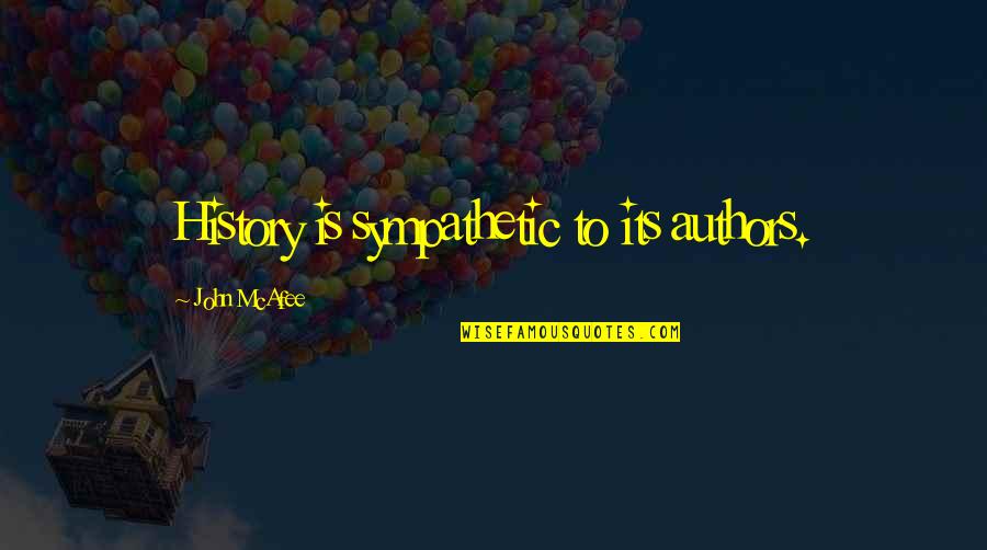 Execrate Synonym Quotes By John McAfee: History is sympathetic to its authors.