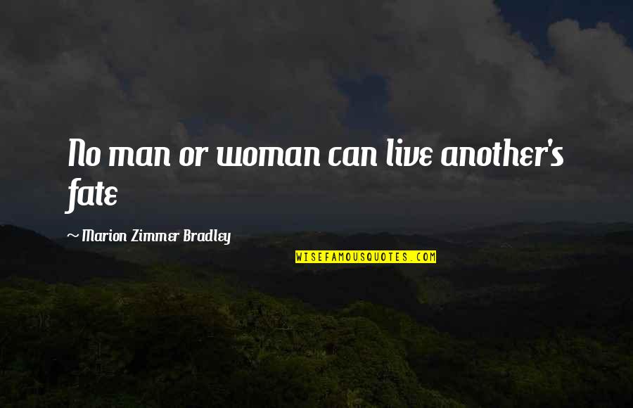 Execs In The Know Quotes By Marion Zimmer Bradley: No man or woman can live another's fate Execs In The Know Quotes By Marion Zimmer Bradley: No man or woman can live another's fate