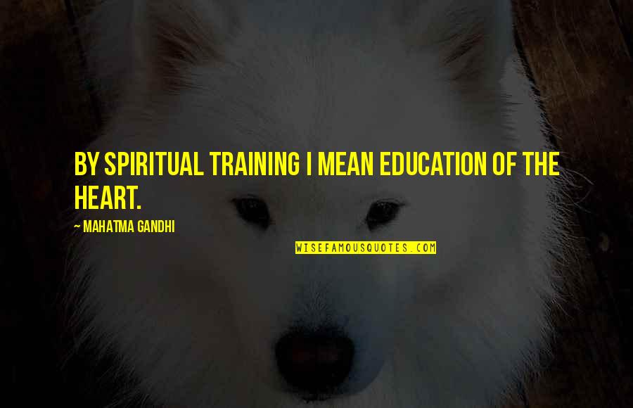Executable Sermons Quotes By Mahatma Gandhi: By spiritual training I mean education of the Executable Sermons Quotes By Mahatma Gandhi: By spiritual training I mean education of the