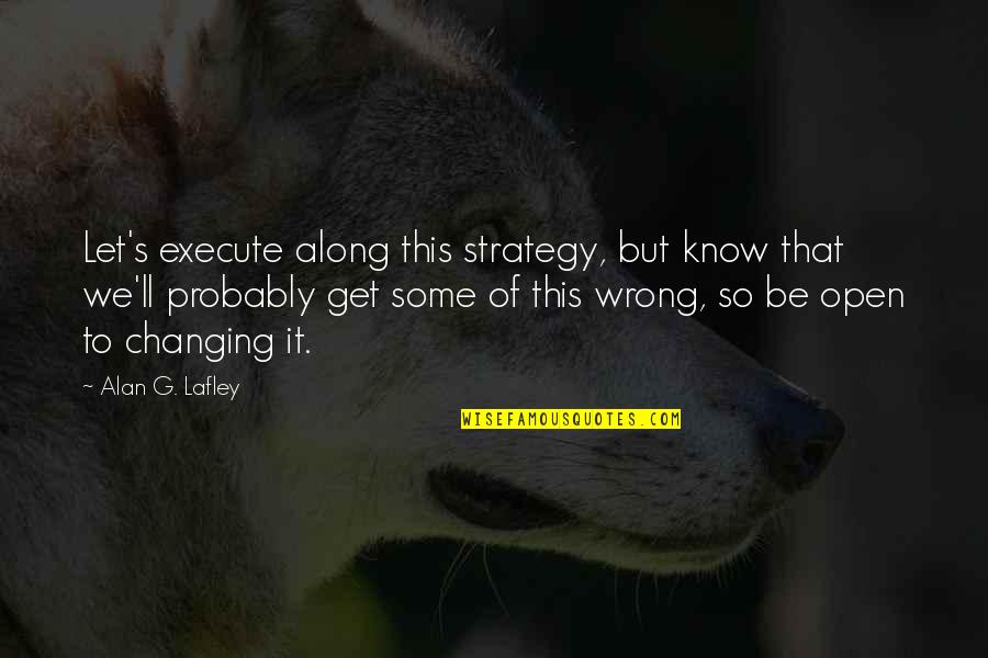 Execute Strategy Quotes By Alan G. Lafley: Let's execute along this strategy, but know that