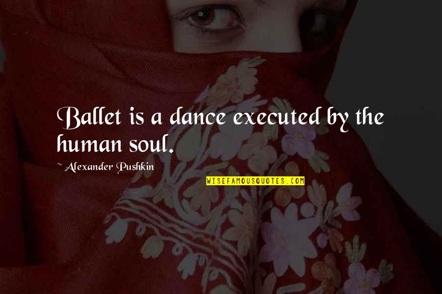 Executed Quotes By Alexander Pushkin: Ballet is a dance executed by the human