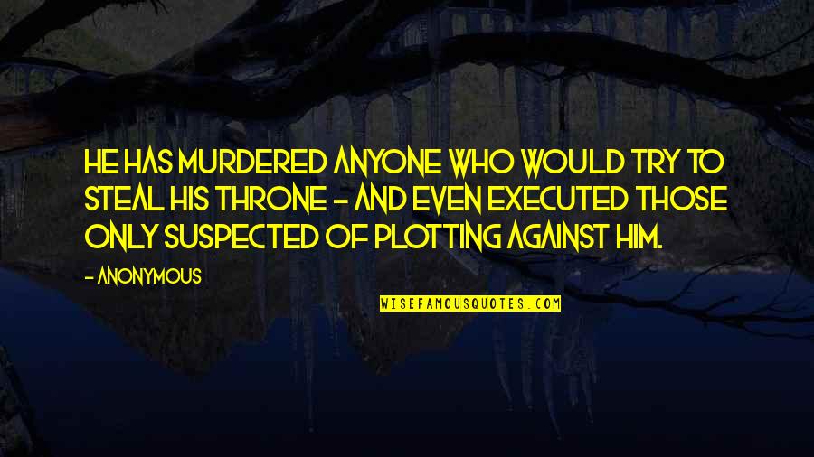 Executed Quotes By Anonymous: He has murdered anyone who would try to