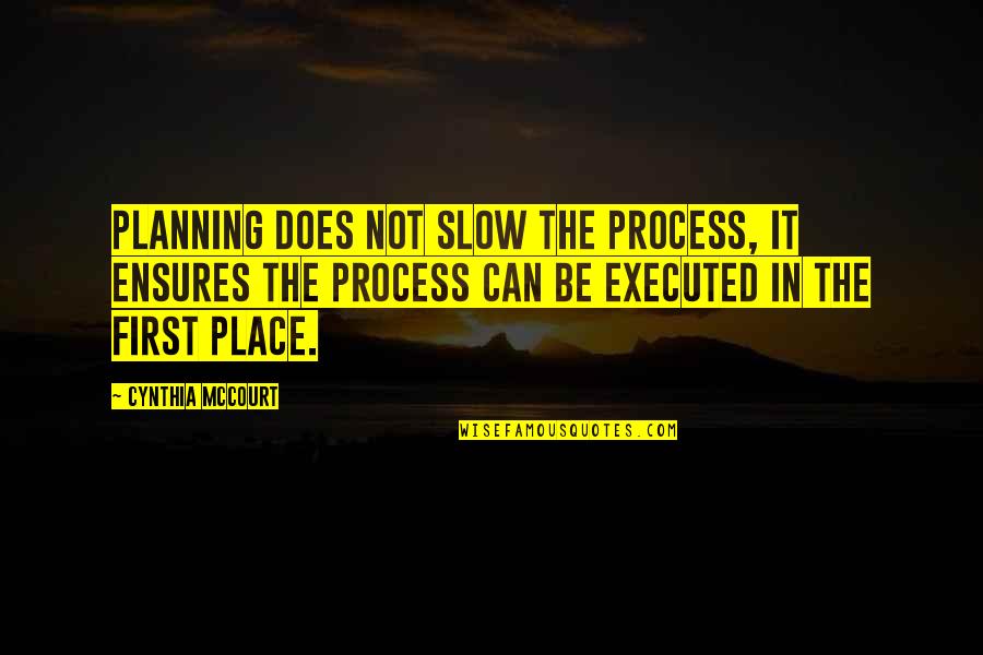 Executed Quotes By Cynthia McCourt: Planning does not slow the process, it ensures